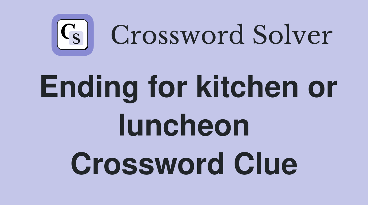 Ending for kitchen or luncheon Crossword Clue