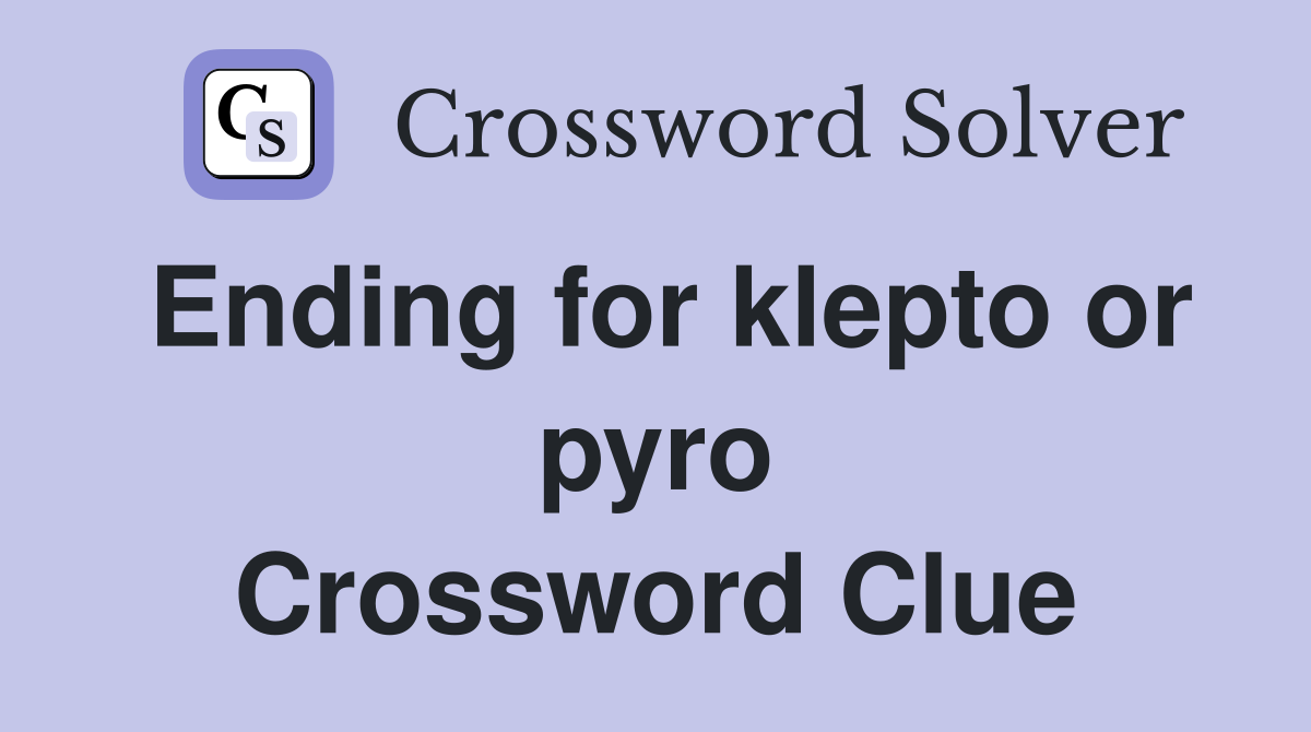 Ending for klepto or pyro Crossword Clue