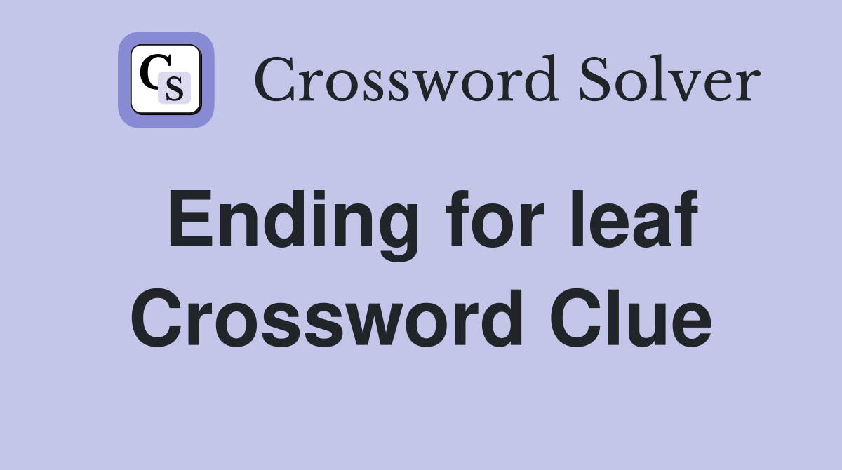 Ending for leaf Crossword Clue