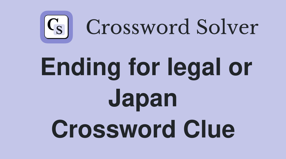 Ending for legal or Japan Crossword Clue