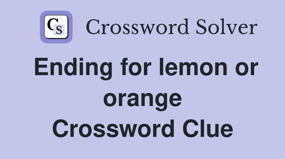 Ending for lemon or orange Crossword Clue