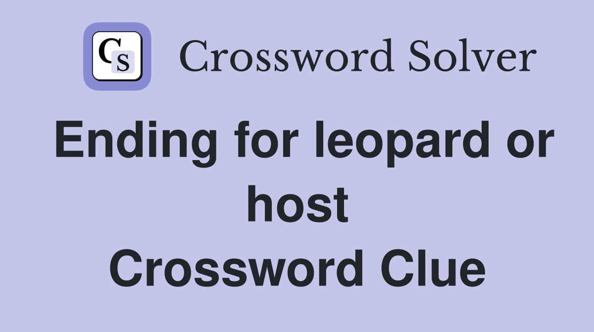 Ending for leopard or host Crossword Clue