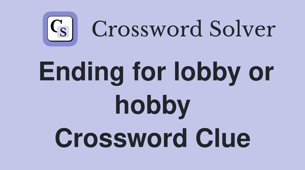 Ending for lobby or hobby Crossword Clue