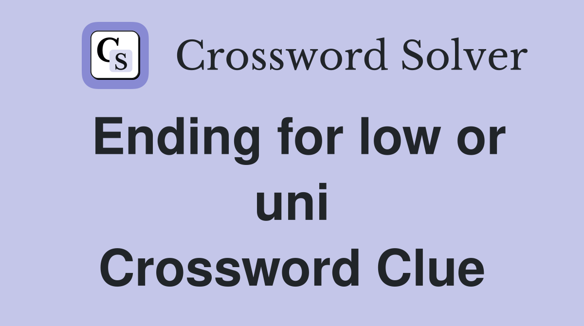 Ending for low or uni Crossword Clue