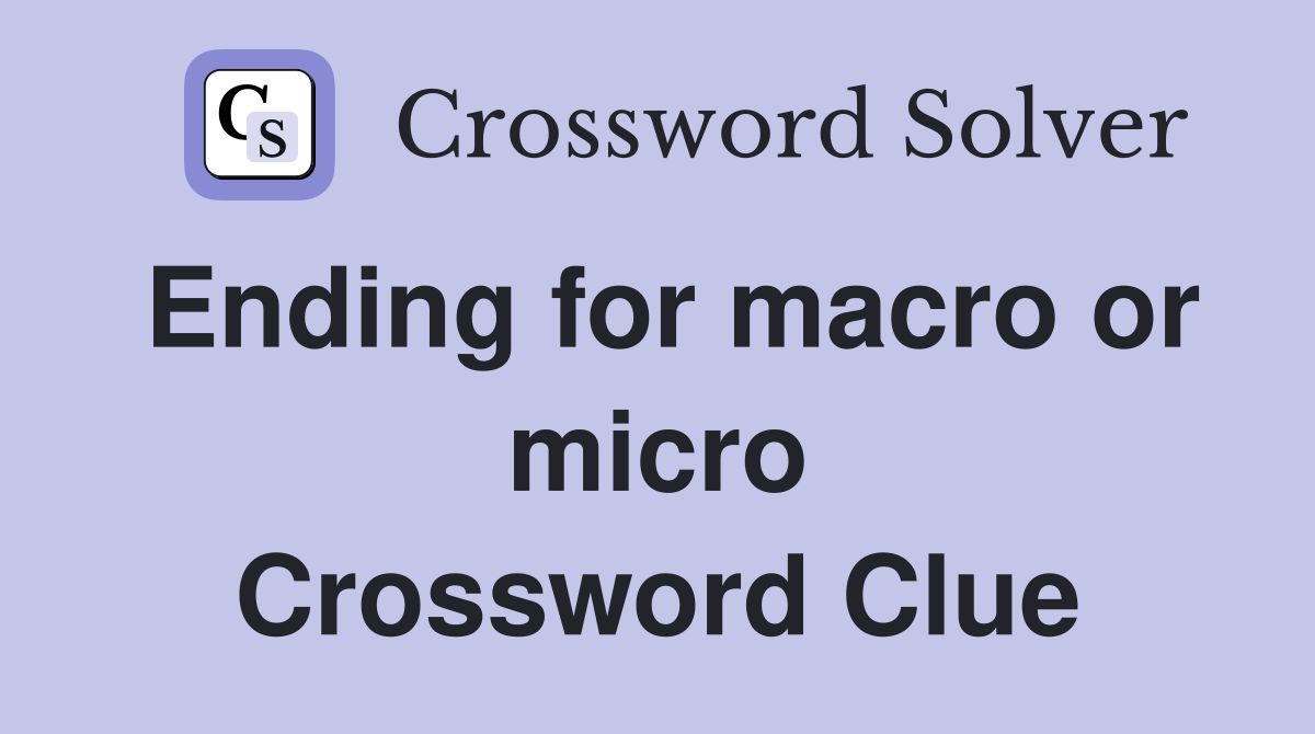 Ending for macro or micro Crossword Clue