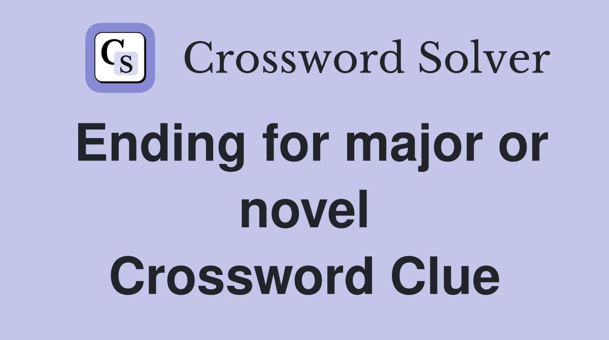 Ending for major or novel Crossword Clue