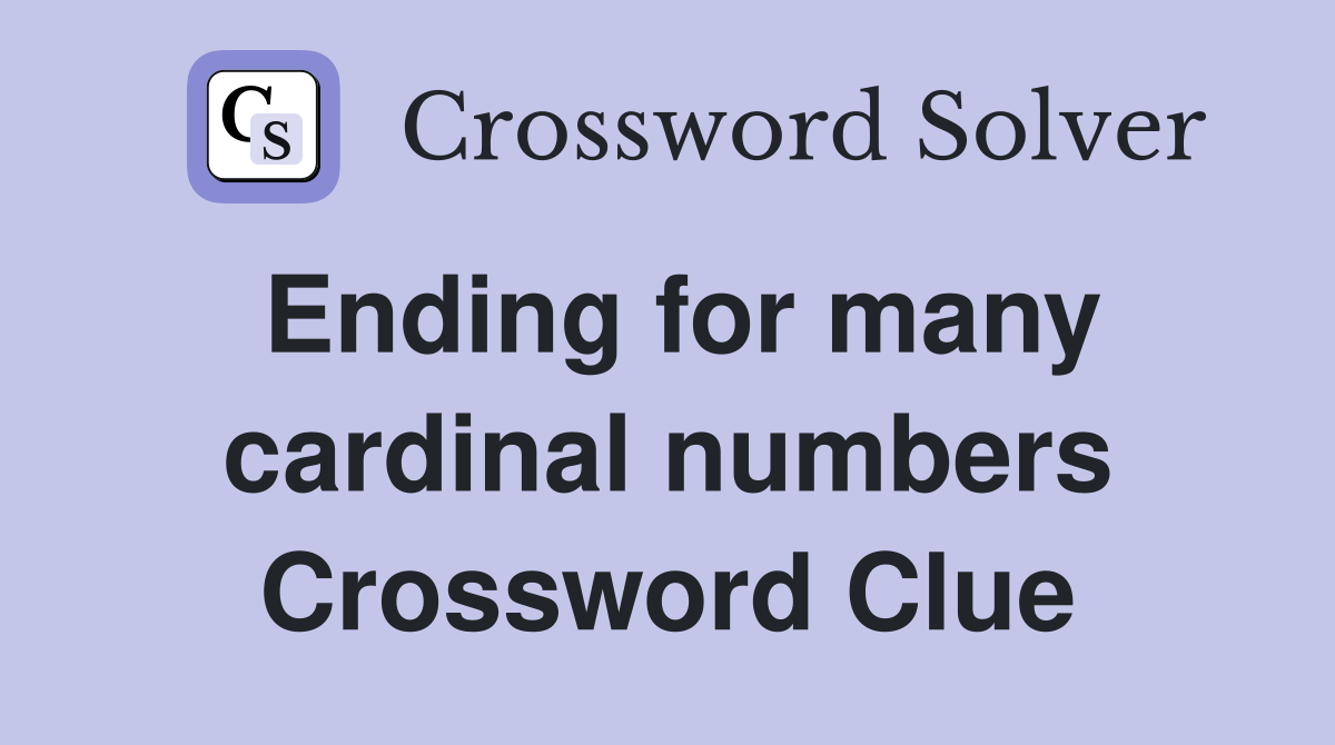 Ending for many cardinal numbers Crossword Clue
