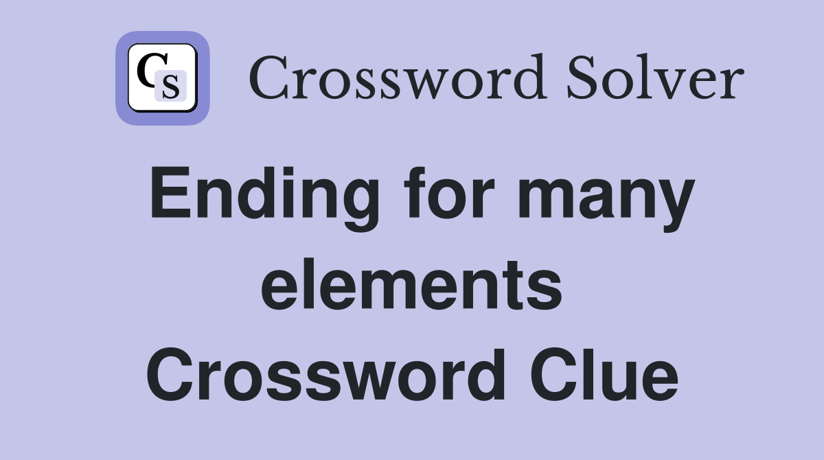 Ending for many elements Crossword Clue