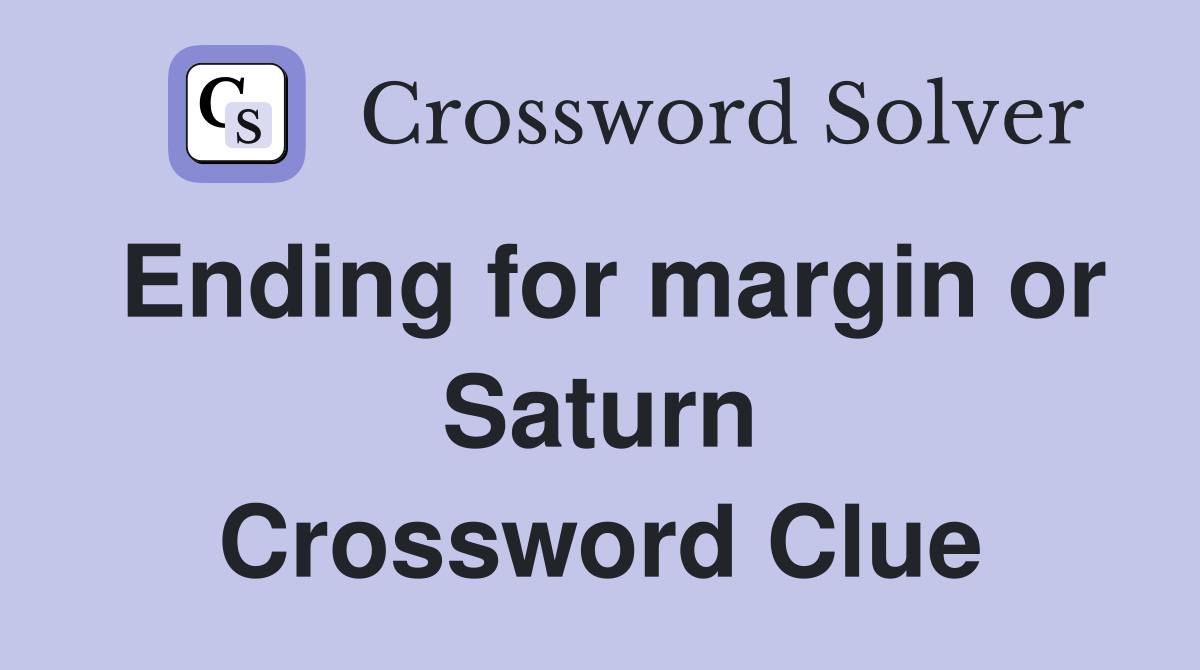Ending for margin or Saturn Crossword Clue