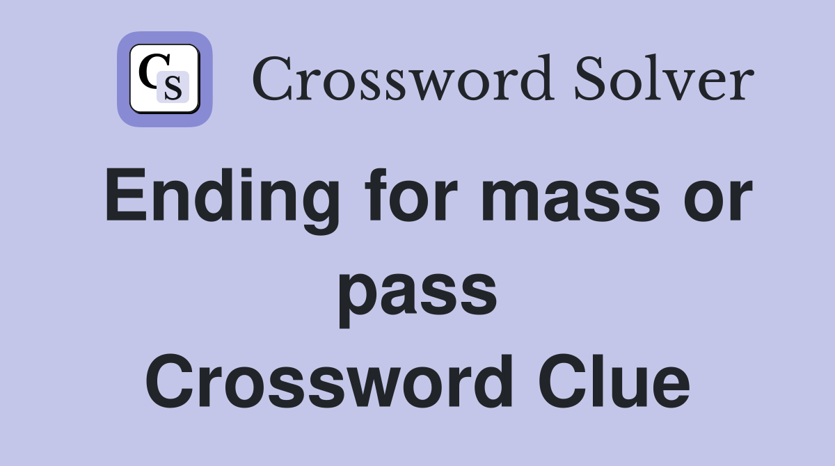Ending for mass or pass Crossword Clue