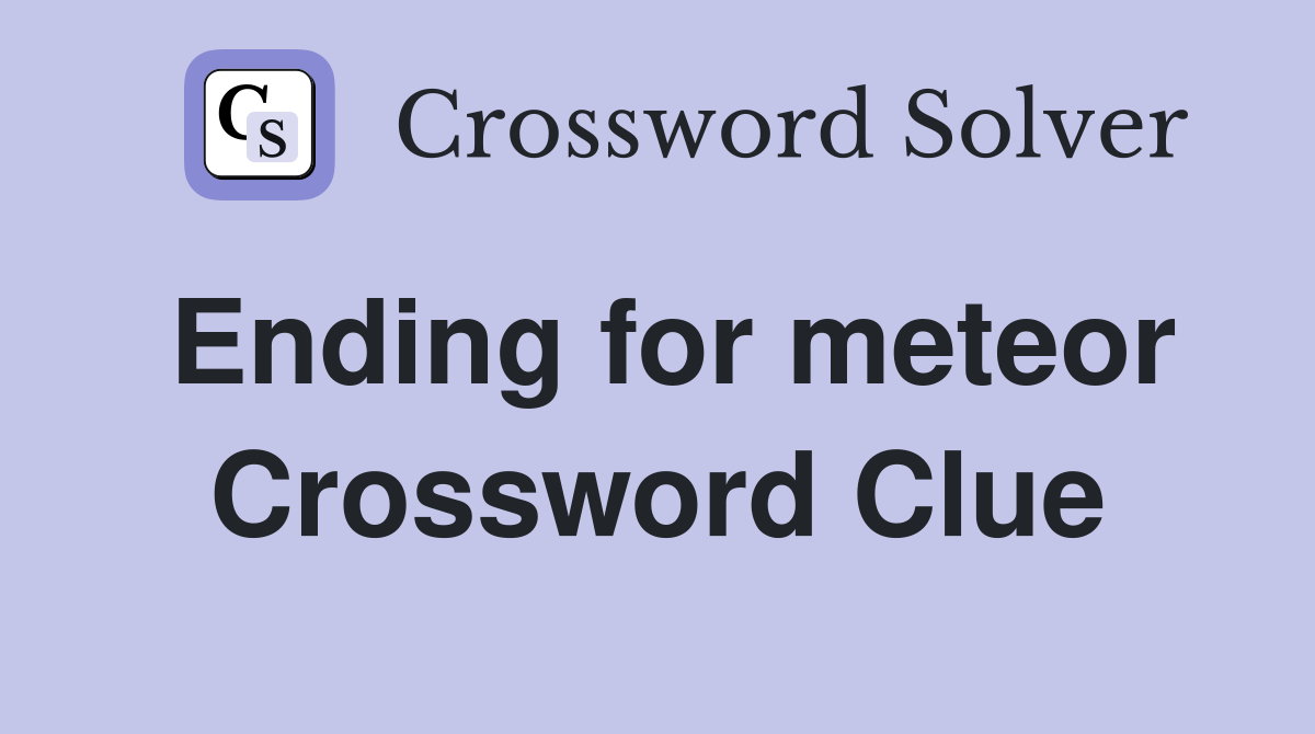 Ending for meteor Crossword Clue