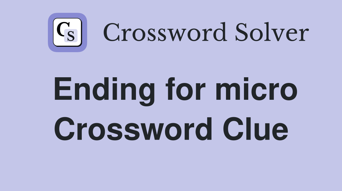 Ending for micro Crossword Clue