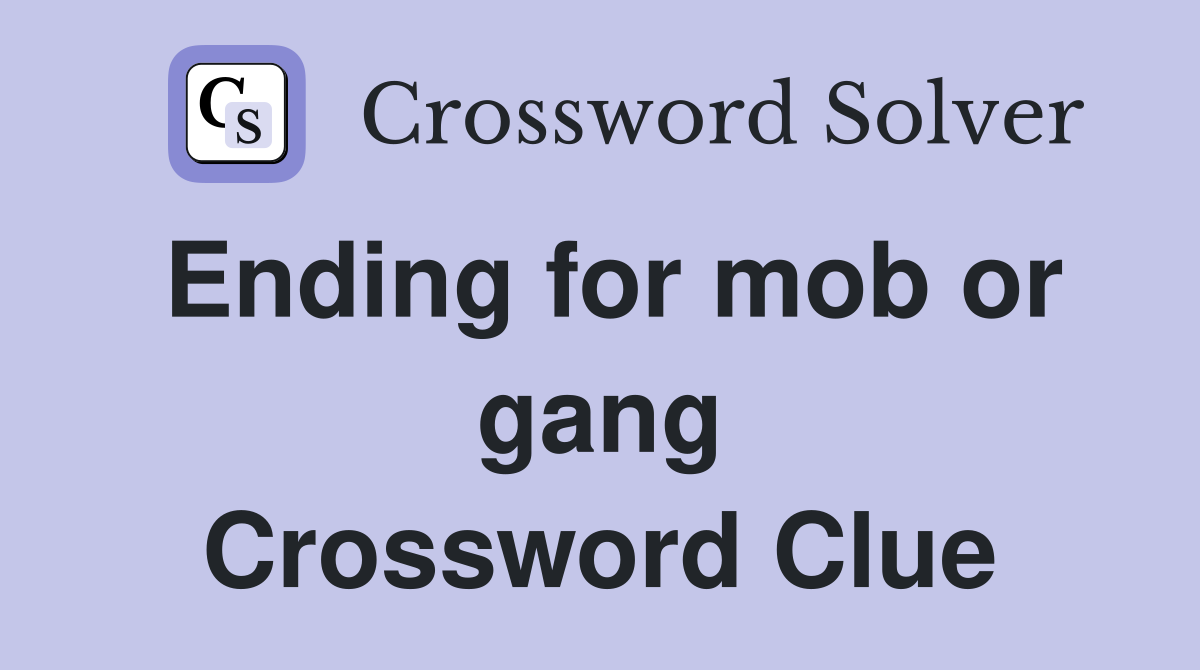 Ending for mob or gang Crossword Clue
