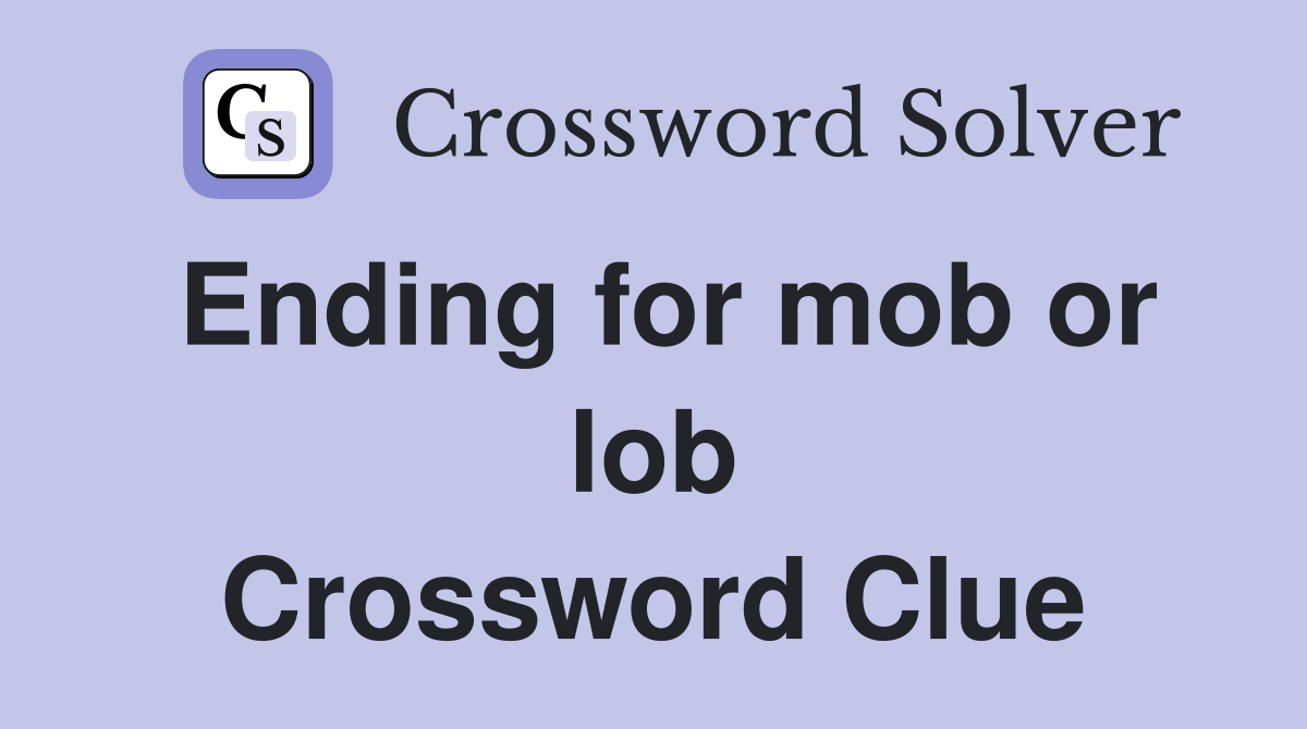 Ending for mob or lob Crossword Clue