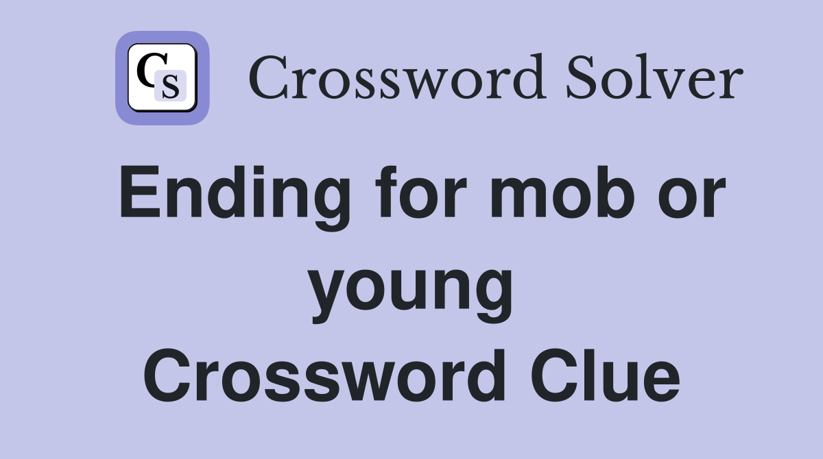 Ending for mob or young Crossword Clue