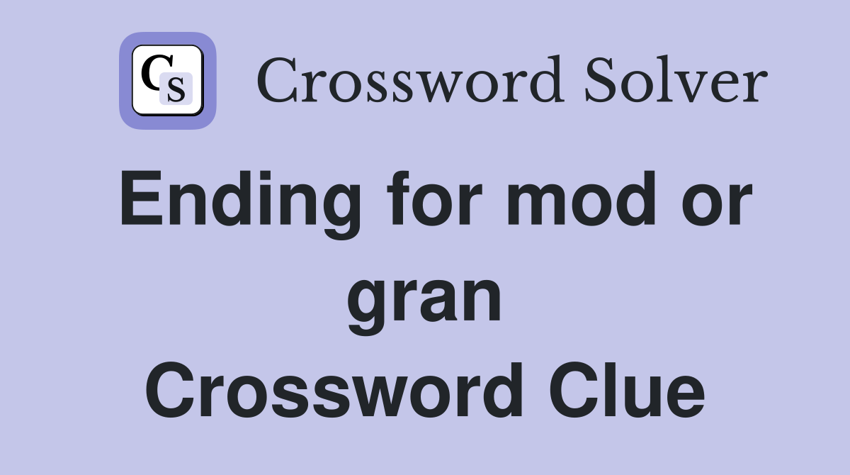 Ending for mod or gran Crossword Clue