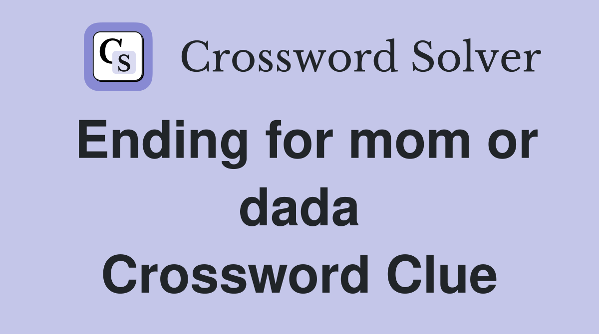 Ending for mom or dada Crossword Clue