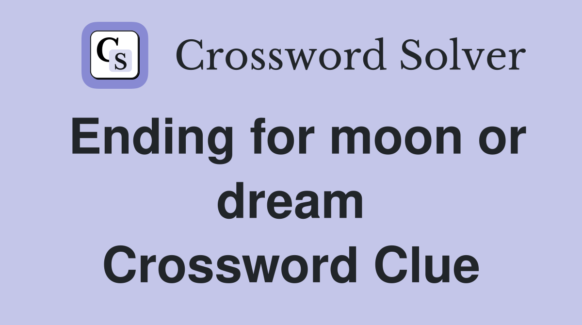 Ending for moon or dream Crossword Clue
