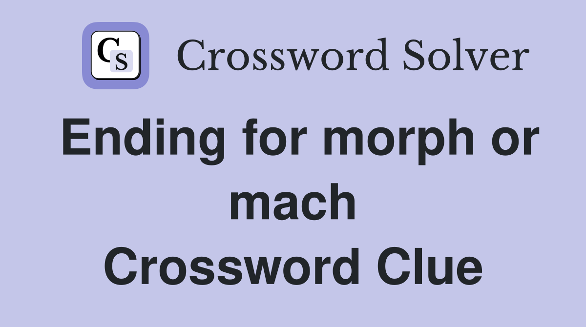 Ending for morph or mach Crossword Clue