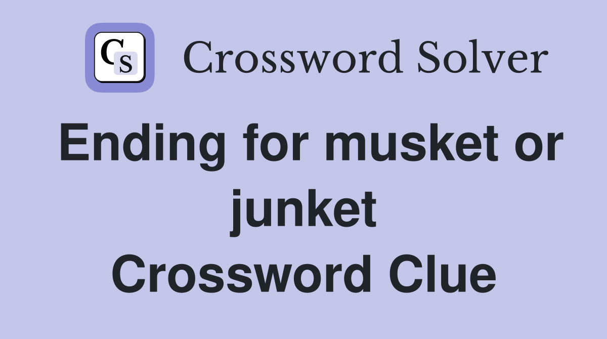 Ending for musket or junket Crossword Clue
