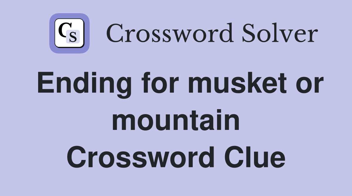 Ending for musket or mountain Crossword Clue
