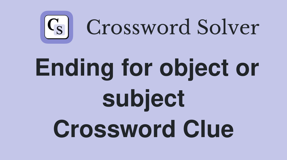 Ending for object or subject Crossword Clue