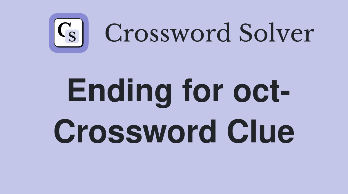 Ending for oct- Crossword Clue