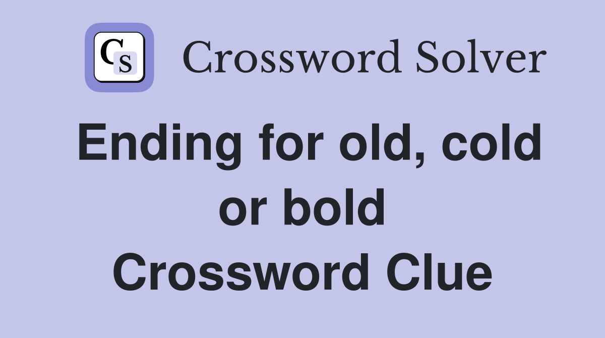 Ending for old, cold or bold Crossword Clue