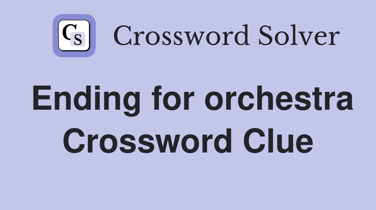 Ending for orchestra Crossword Clue