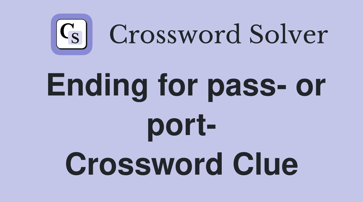 Ending for pass- or port- Crossword Clue