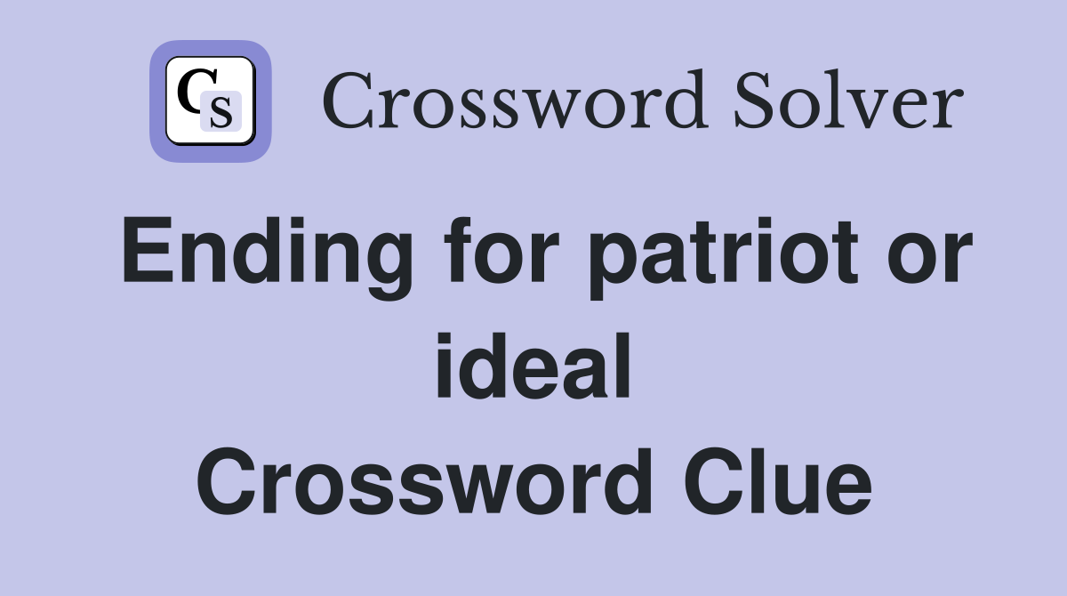 Ending for patriot or ideal Crossword Clue