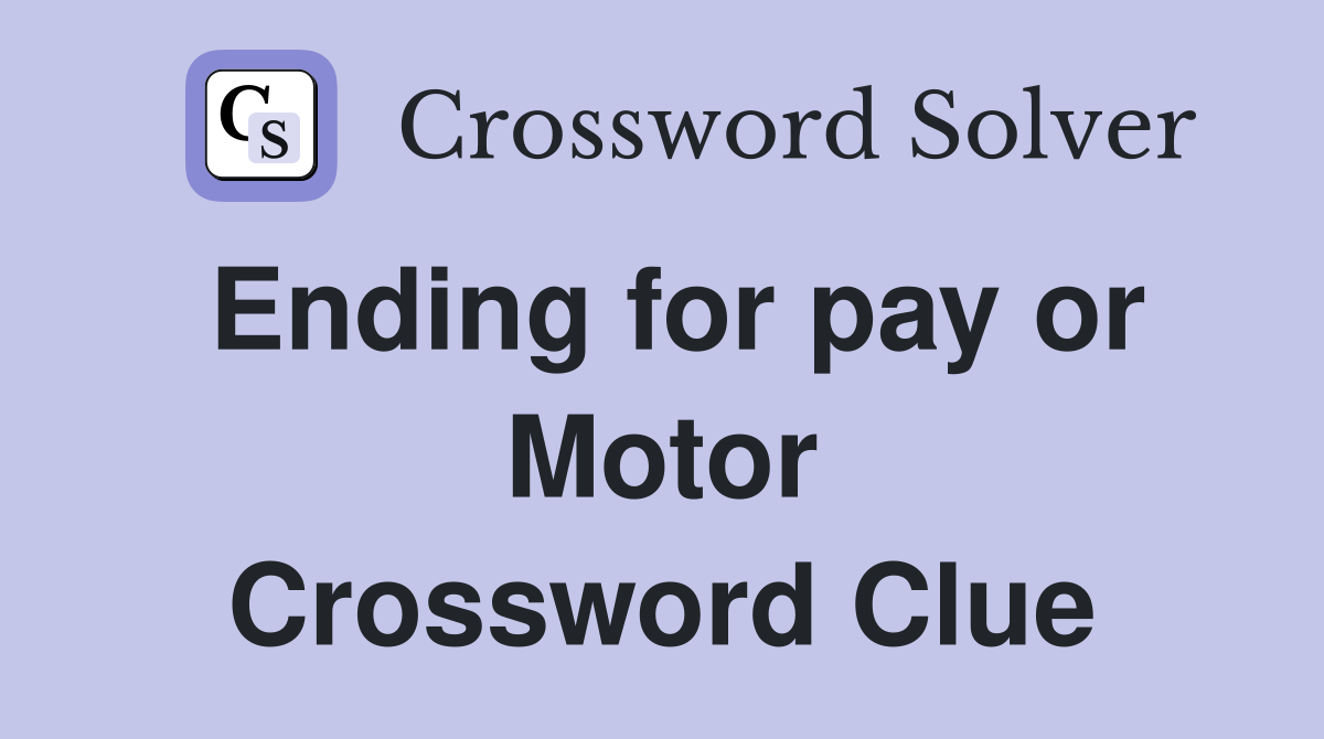 Ending for pay or Motor Crossword Clue