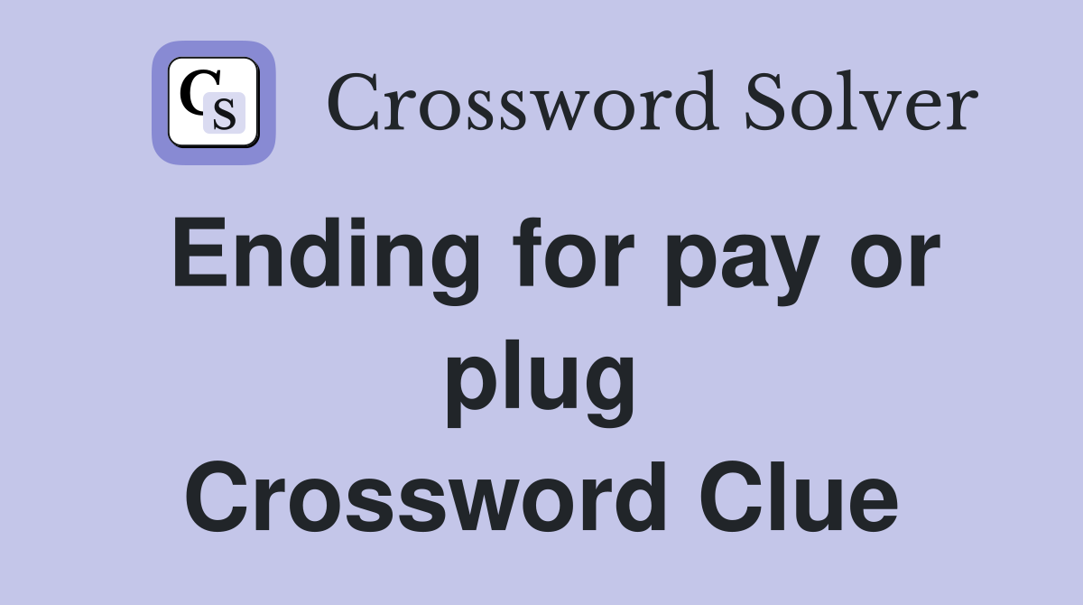 Ending for pay or plug Crossword Clue