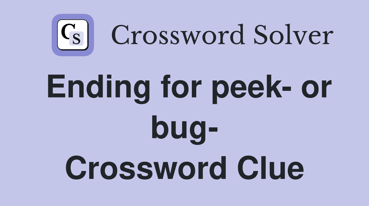 Ending for peek- or bug- Crossword Clue