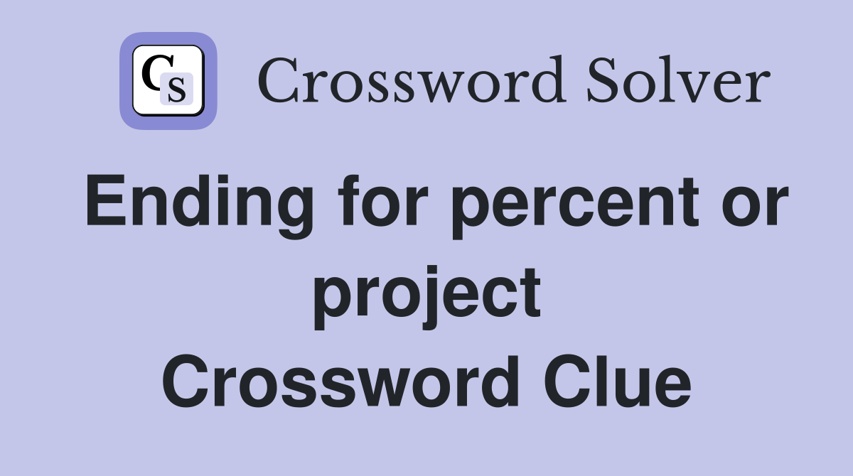 Ending for percent or project Crossword Clue