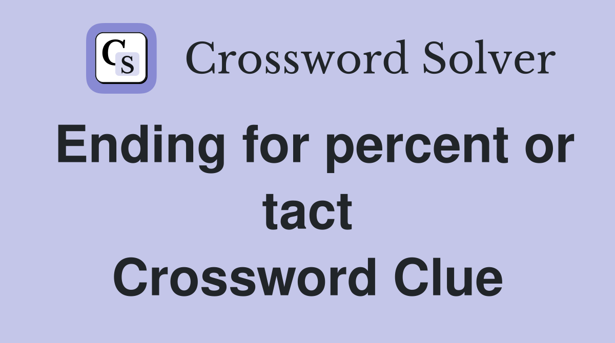 Ending for percent or tact Crossword Clue