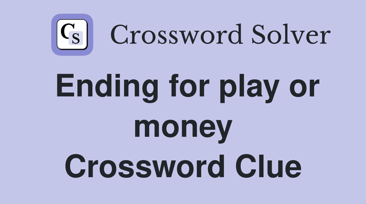 Ending for play or money Crossword Clue