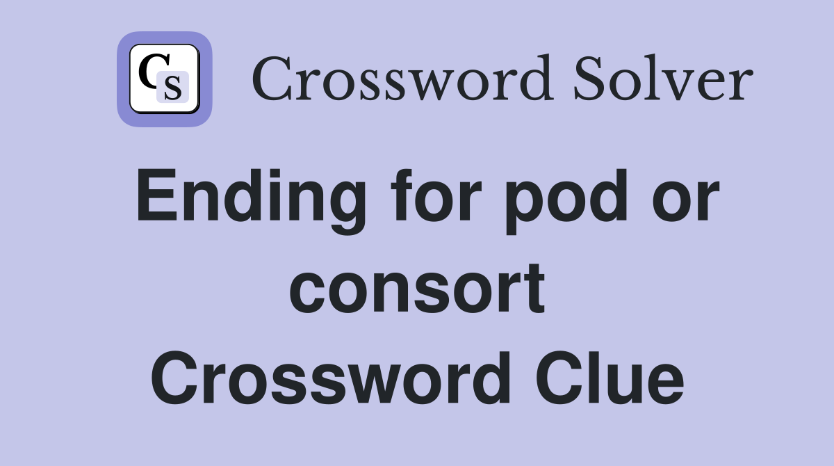 Ending for pod or consort Crossword Clue