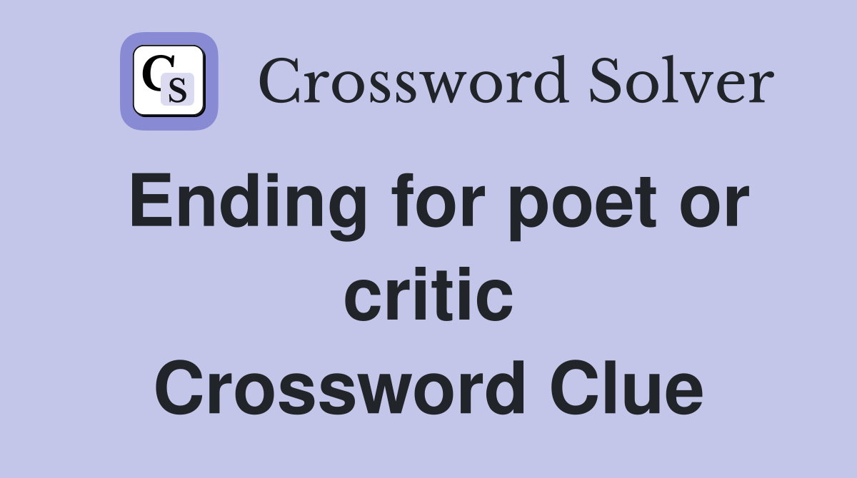 Ending for poet or critic Crossword Clue