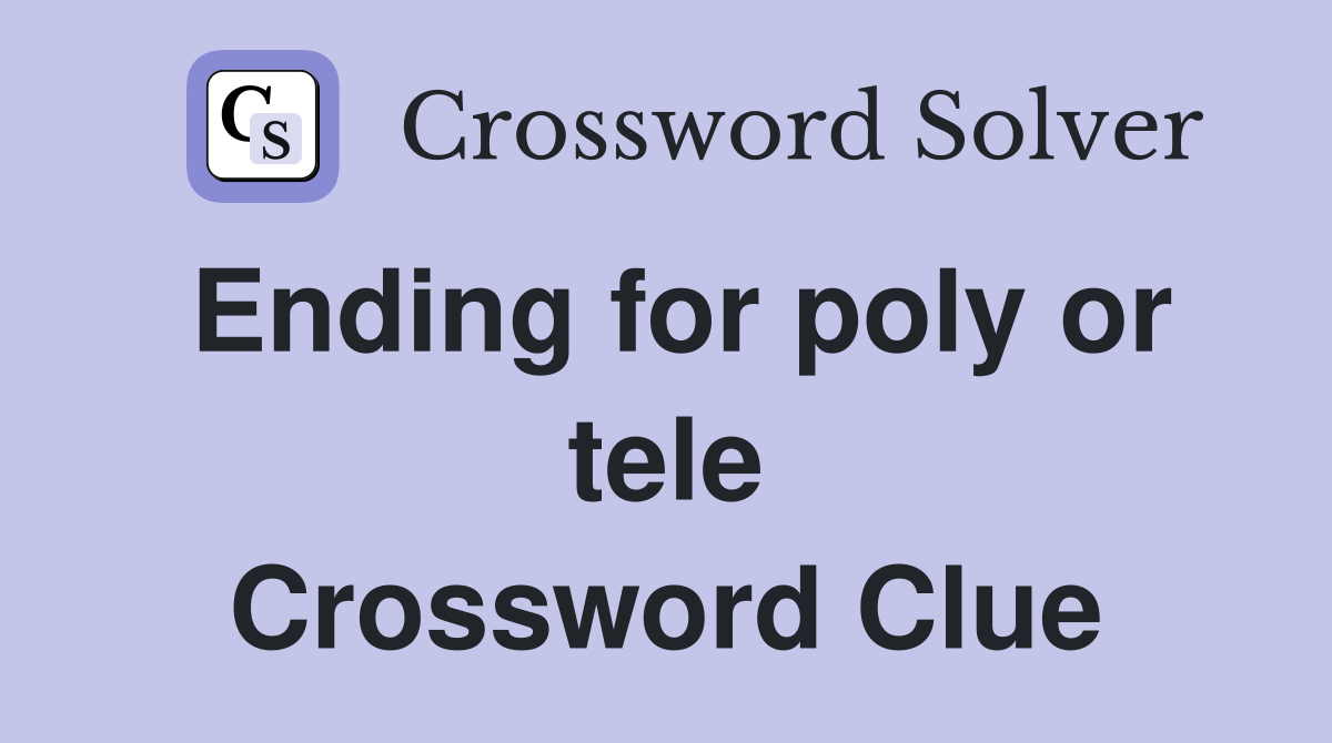 Ending for poly or tele Crossword Clue