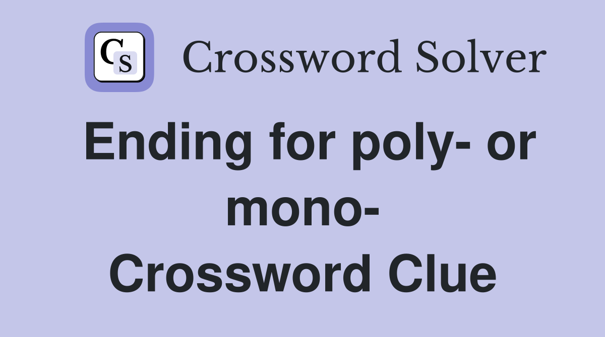 Ending for poly- or mono- Crossword Clue