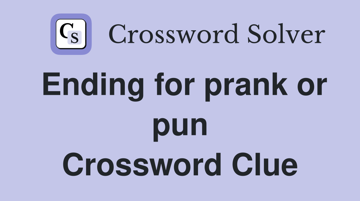 Ending for prank or pun Crossword Clue