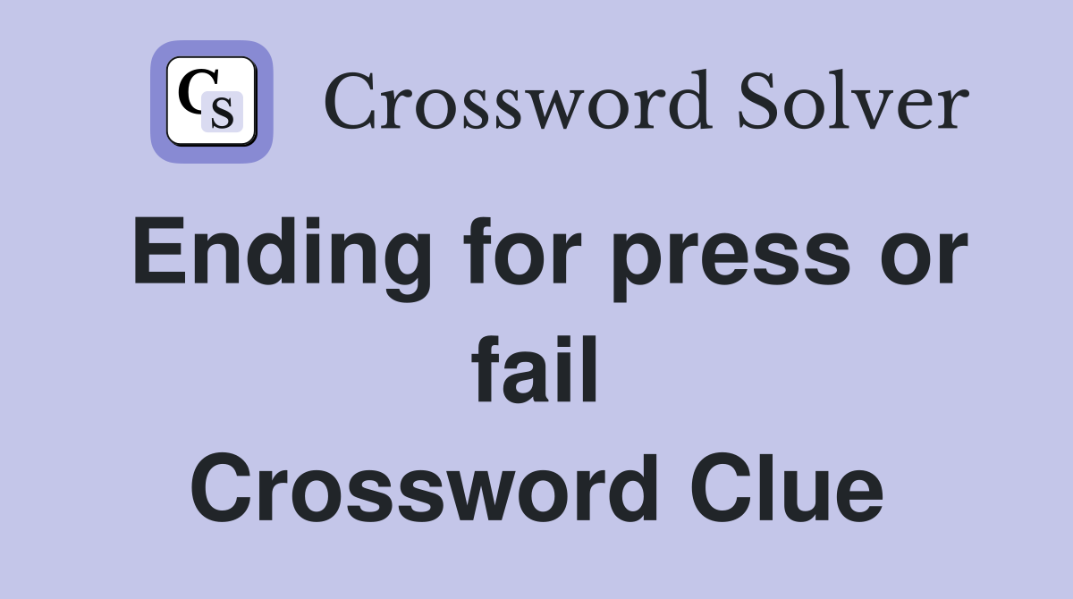 Ending for press or fail Crossword Clue