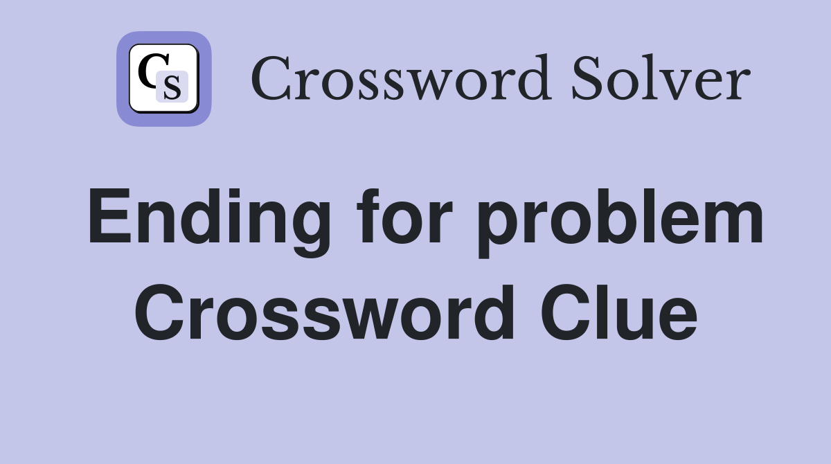 Ending for problem Crossword Clue
