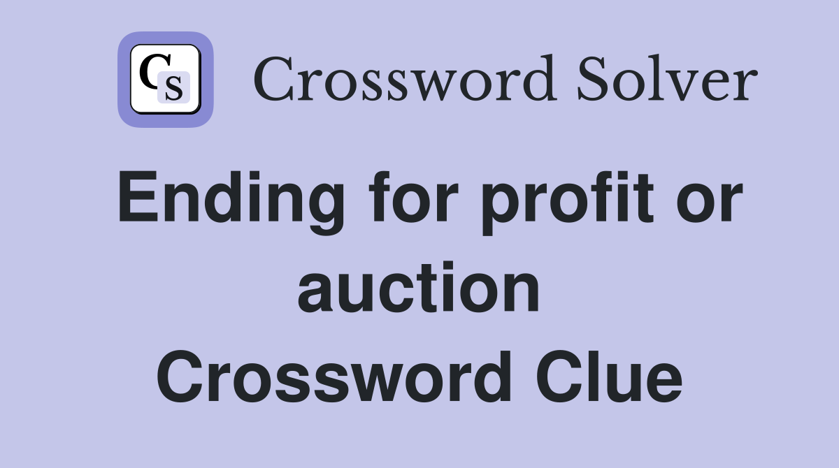 Ending for profit or auction Crossword Clue