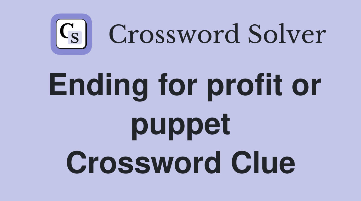 Ending for profit or puppet Crossword Clue