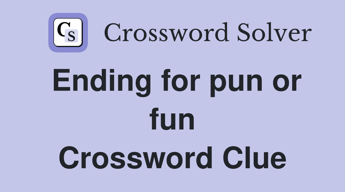 Ending for pun or fun Crossword Clue