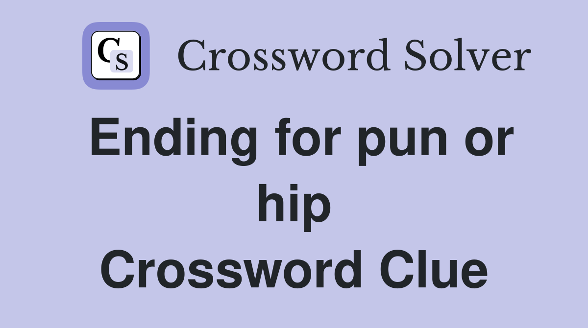 Ending for pun or hip Crossword Clue