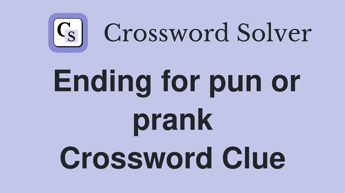Ending for pun or prank Crossword Clue