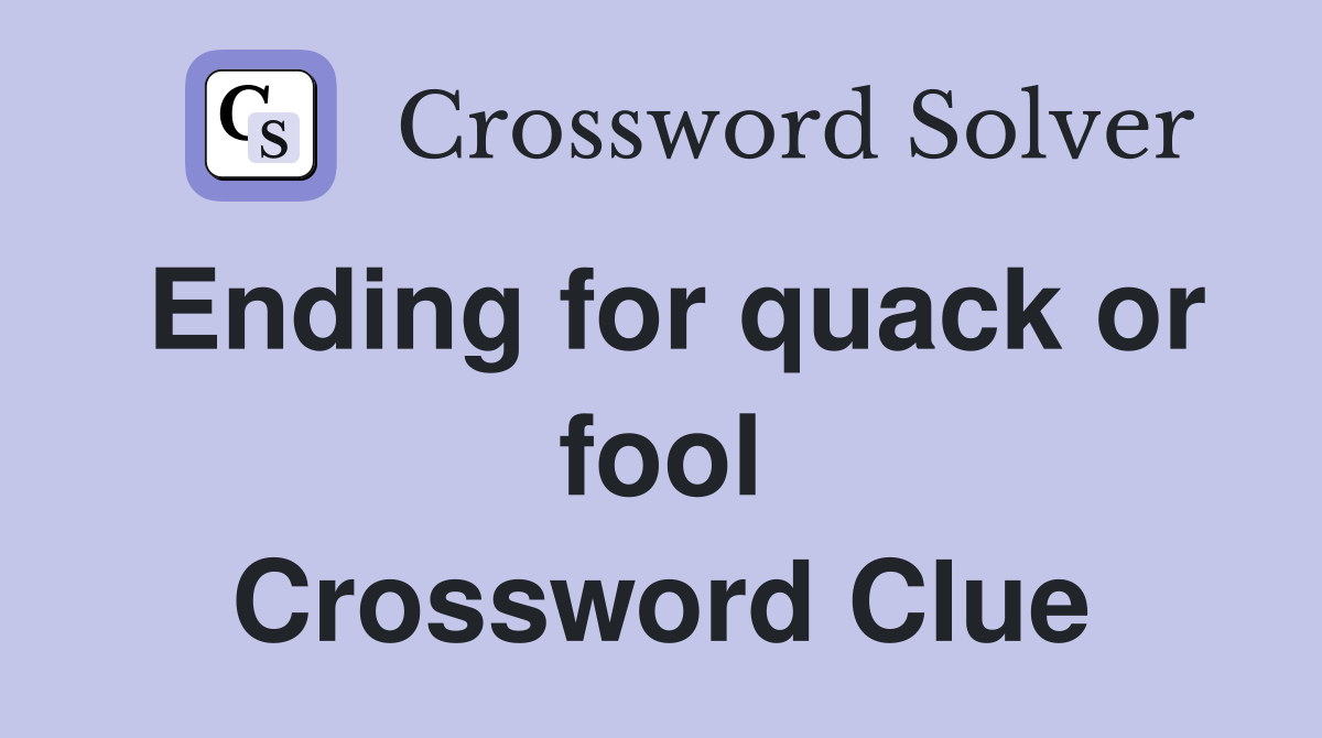 Ending for quack or fool Crossword Clue